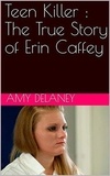  Amy Delaney - Teen Killer : The True Story of Erin Caffey.