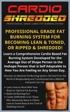  B.A. Christopher - Cardio Shredded - Professional Grade Cardio Fat Burning System.