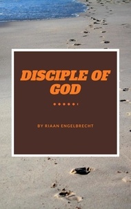  Riaan Engelbrecht - The Disciple of God - Discipleship, #1.