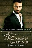  Laura Ann - Her Billionaire Gardener - The Overnight Billionaire Bachelors, #4.