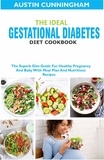  Austin Cunningham - The Ideal Gestational Diabetes Diet Cookbook; The Superb Diet Guide For Healthy Pregnancy And Baby With Meal Plan And Nutritious Recipes.