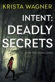  krista wagner - Intent: Deadly Secrets - Christian Small Town Secrets Series.
