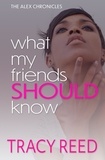  Tracy Reed - What My Friends Should Know - The Alex Chronicles, #4.