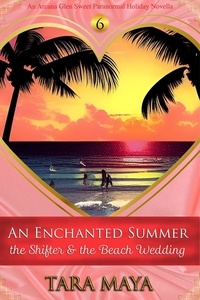  Tara Maya - An Enchanted Summer - The Shifter &amp; the Beach Wedding - Arcana Glen Holiday Novella Series, #6.