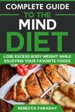  Rebecca Faraday - Complete Guide to the MIND Diet: Lose Excess Body Weight While Enjoying Your Favorite Foods.