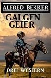  Alfred Bekker - Galgengeier: Drei Western.