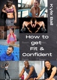  Kyle Ball - How to get Fit &amp; Confident.