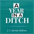  J. C. Jeremy Hobson - A Year In A Ditch.