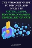  James Scott - The Visionary Guide to Discover and Invest in Virtual Lands, Blockchain Gaming, Digital art of NFTs.
