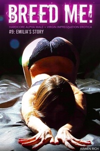  Arwen Rich - Breed Me! #9: Emilia's Story (Hardcore Alpha Male + Virgin Impregnation Erotica).