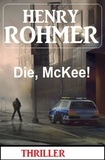  Henry Rohmer - Die, McKee! Thriller.