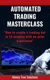  MoneyTree Solutions - Automated Trading Masterclass: How to Create a Trading Bot In 15 Minutes with No Prior Experience.