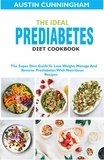  Austin Cunningham - The Ideal Prediabetes Diet Cookbook; The Super Diet Guide To Lose Weight, Manage And Reverse Prediabetes With Nutritious Recipes.