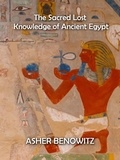  ASHER BENOWITZ - The Sacred Lost Knowledge of Ancient Egypt.