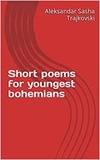  Aleksandar Sasha Trajkovski - Short Poems For Youngest Bohemians.
