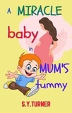  S.Y. TURNER - A Miracle Baby In Mum's Tummy - MY BOOKS, #1.