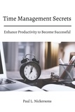  Paul L. Nickersons - Time Management Secrets! Enhance Productivity to Become Successful.