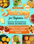  Sarah Roslin - Juicing for Beginners: Unlock Vitality and Vigor with Nutritious, Detoxifying, and Flavorful Juices [COLOR EDITION].