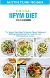  Austin Cunningham - The Ideal Iifym Diet Cookbook; The Superb Diet Guide ToBurning Pounds Easily And Building Muscle Eating The Foods You Love With Nutritious Recipes.