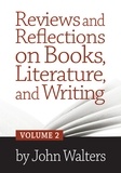  John Walters - Reviews and Reflections on Books, Literature, and Writing: Volume Two.
