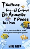  Mike Wick - Tácticas Para El Cuidado De Acuarios Y Peces 1era Parte: Guía para la construcción del acuario, elección y cuidado de los peces y plantas - Cuidado De Acuarios.