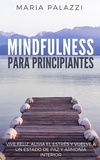  Maria Palazzi - Mindfulness para Principiantes: Vive Feliz, alivia el estrés y vuelve a un estado de paz y armonía Interior.