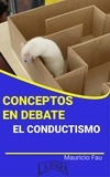 MAURICIO ENRIQUE FAU - Conceptos en Debate. El Conductismo - CONCEPTOS EN DEBATE.