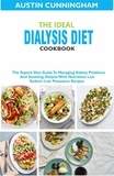  Austin Cunningham - The Ideal Dialysis Diet Cookbook; The Superb Diet Guide To Managing Kidney Problems And Soothing Dialysis With Nutritious Low Sodium Low Potassium Recipes.