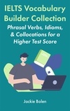  Jackie Bolen - IELTS Vocabulary Builder Collection: Phrasal Verbs, Idioms, &amp; Collocations for a Higher Test Score.