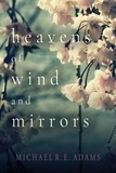  Michael R.E. Adams - Heavens of Wind and Mirrors.