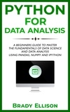  Brady Ellison - Python for Data Analysis: A Beginners Guide to Master the Fundamentals of Data Science and Data Analysis by Using Pandas, Numpy and Ipython.