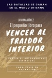  Javi Martínez - El Pequeño Libro Para Vencer Al Traidor Interior: Vencer El Autosabotaje Espiritual Para Vivir en Adoración.