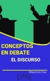  MAURICIO ENRIQUE FAU - Conceptos en Debate. El Discurso - CONCEPTOS EN DEBATE.