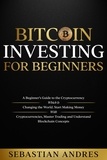  Sebastian Andres - Bitcoin investing for beginners: A Beginner’s Guide to the Cryptocurrency Which Is Changing the World. Make Money with Cryptocurrencies, Master Trading and Understand Blockchain Concepts - Criptomonedas en Español.