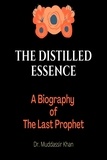  Dr. Muddassir Khan - The Distilled Essence: A Biography of The Last Prophet.