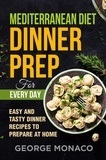  George Monaco - Mediterranean Diet Dinner Prep for Every Day: Easy and tasty Dinner Recipes to Prepare at Home.