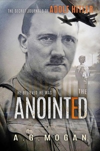  A. G. MOGAN - The Secret Journals of Adolf Hitler: The Anointed - The Secret Journals of Adolf Hitler, #1.