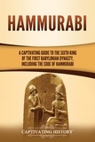 Captivating History - Hammurabi: A Captivating Guide to the Sixth King of the First Babylonian Dynasty, Including the Code of Hammurabi.