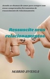  Mario Aveiga - Ressuscite seus relacionamentos&amp;    Acenda as chamas do amor para sempre com essas comprovadas ferramentas de renascimento de relacionamento..
