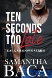  Samantha Baca - Ten Seconds Too Late - Dark Shadows, #2.