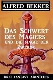  Alfred Bekker - Das Schwert des Magiers und die Magie der Zwerge: Drei Fantasy Abenteuer.