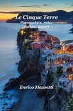  Enrico Massetti - Le Cinque Terre Passeggiate, Relax, Cucina, Sapori.