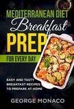  George Monaco - Mediterranean Diet Breakfast Prep for Every Day: Easy and tasty Breakfast Recipes to Prepare at Home.