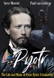  Steve Moretti et  Paul van Geldrop - Pyotr: The Life and Music of Pyotr Ilyich Tchaikovsky.