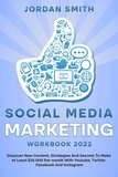  Jordan Smith - Social Media Marketing Workbook 2022 Discover New Content, Strategies And Secrets To Make at Least $10.000 Per month With Youtube, Twitter, Facebook And Instagram.