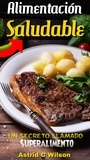  Astrid C Wilson - Alimentación Saludable: Un secreto llamado “Superalimento”.