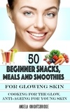 Angela Knightsbridge - 50 Beginner Snacks, Meals and Smoothies For Glowing Skin.