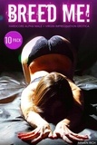  Arwen Rich - Breed Me! 10 Pack (Hardcore Alpha Male + Virgin Impregnation Erotica).