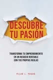  Pilar L. Prado - Descubre Tu Pasión. Transforma Tu Emprendimiento En Un Negocio Rentable Con Tus Propias Reglas.