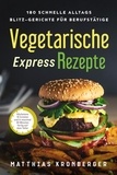  Matthias Kronberger - Vegetarische Express-Rezepte: 180 schnelle Alltags-Blitz-Gerichte für Berufstätige. Höchstens 10 Zutaten und in maximal 30 Minuten fertig auf dem Teller.
